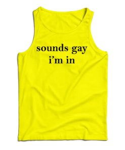 Get It Now Sounds Gay I’m In Tank Top For Men’s And Women’s