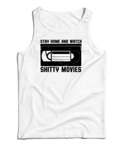 Get It Now Stay Home And Watch Shitty Movies Tank Top For UNISEX
