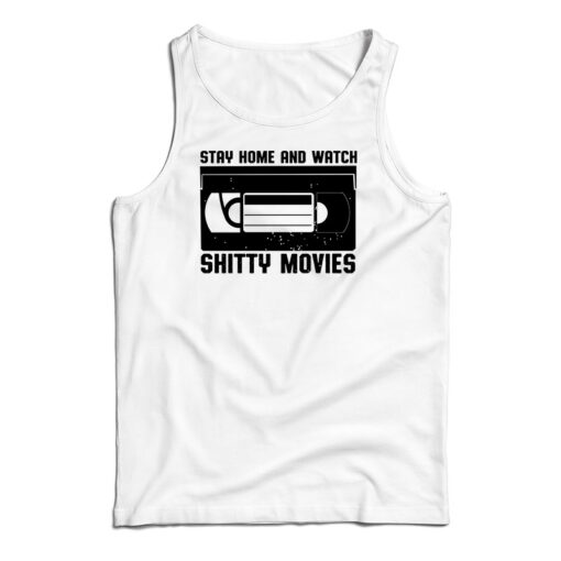 Get It Now Stay Home And Watch Shitty Movies Tank Top For UNISEX