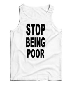Get It Now Stop Being Poor Tank Top For Men’s And Women’s