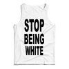 Get It Now Stop Being White Tank Top For Men’s And Women’s