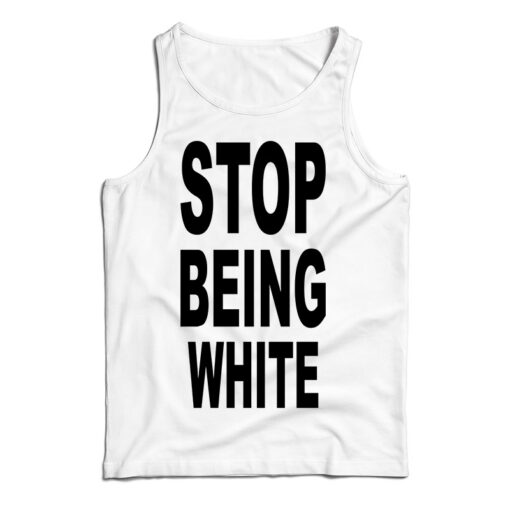 Get It Now Stop Being White Tank Top For Men’s And Women’s