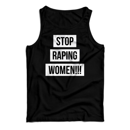 Get It Now Stop Raping Women Tank Top For Men’s And Women’s