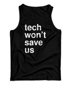 Get It Now Tech Won’t Save Us Tank Top For Men’s And Women’s Get It Now Tech Won’t Save Us Tank Top For Men’s And Women’s