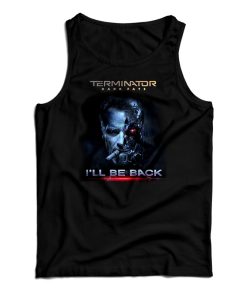 Get It Now Terminator Dark Fate I’ll Be Back Tank Top For UNISEX Get It Now Terminator Dark Fate I’ll Be Back Tank Top For UNISEX
