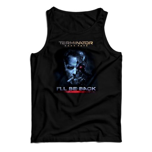 Get It Now Terminator Dark Fate I’ll Be Back Tank Top For UNISEX