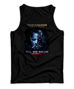 Get It Now Terminator Dark Fate I’ll Be Back Tank Top For UNISEX