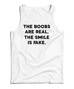 Get It Now The Boobs Are Real The Smile Is Fake Tank Top For UNISEX Get It Now The Boobs Are Real The Smile Is Fake Tank Top For UNISEX