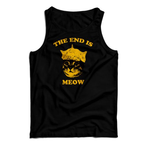 Get It Now The End Is Meow Tank Top For Men’s And Women’s