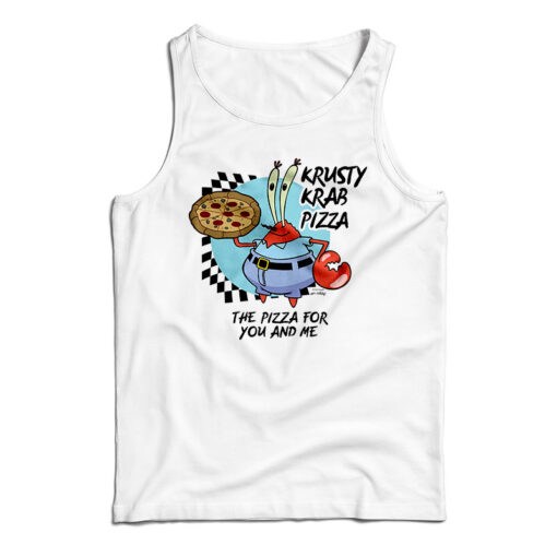 Get It Now The Krusty Krab Pizza The Pizza For You And Me Tank Top