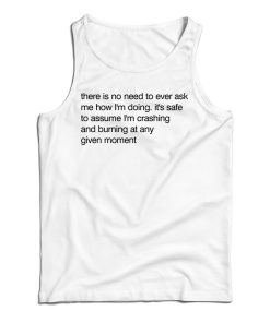 Get It Now There Is No Need To Ever Ask Me How I’m Doing Tank Top Get It Now There Is No Need To Ever Ask Me How I’m Doing Tank Top