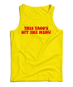 Get It Now This Taco’s Off The Menu Tank Top For Men’s And Women’s Get It Now This Taco’s Off The Menu Tank Top For Men’s And Women’s