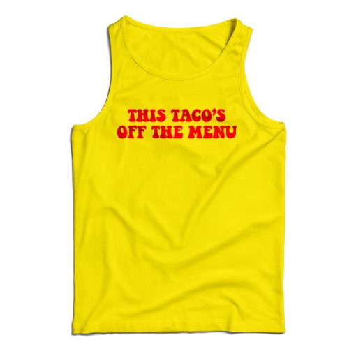 Get It Now This Taco’s Off The Menu Tank Top For Men’s And Women’s