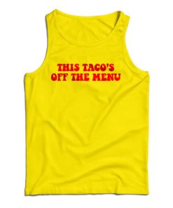 Get It Now This Taco’s Off The Menu Tank Top For Men’s And Women’s