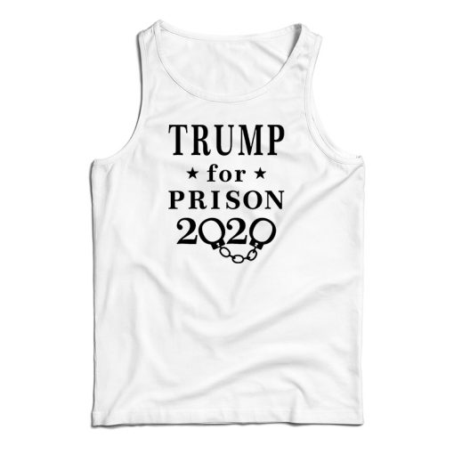 Get It Now Trump For Prison 2020 Tank Top For Men’s And Women’s