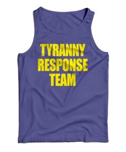 Get It Now Tyranny Response Team Tank Top For Men’s And Women’s Get It Now Tyranny Response Team Tank Top For Men’s And Women’s
