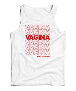Get It Now Vagina Not A Dirty Word Tank Top For Men’s And Women’s Get It Now Vagina Not A Dirty Word Tank Top For Men’s And Women’s