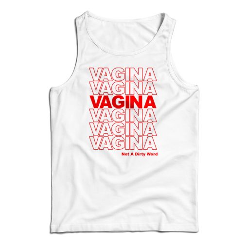 Get It Now Vagina Not A Dirty Word Tank Top For Men’s And Women’s