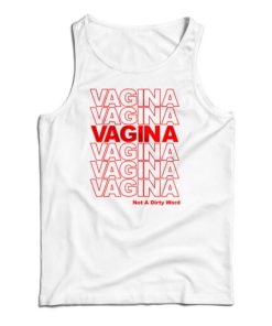 Get It Now Vagina Not A Dirty Word Tank Top For Men’s And Women’s