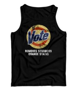 Get It Now Vote Removes Stubborn Orange Stains Tank Top For UNISEX Get It Now Vote Removes Stubborn Orange Stains Tank Top For UNISEX