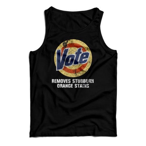 Get It Now Vote Removes Stubborn Orange Stains Tank Top For UNISEX