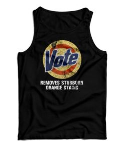 Get It Now Vote Removes Stubborn Orange Stains Tank Top For UNISEX