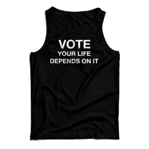 Get It Now Vote Your Life Depends On It Tank Top For Men’s And Women’s