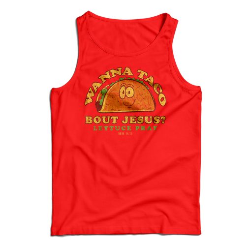 Get It Now Wanna Taco Bout Jesus Lettuce Pray Tank Top For UNISEX