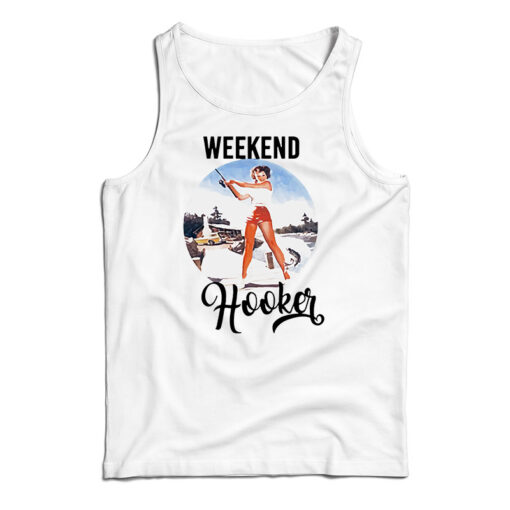 Get It Now Weekend Hooker Fishing Tank Top For Men's And Women's Get It Now Weekend Hooker Fishing Tank Top For Men's And Women's