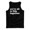Get It Now We’re All In This Together Tank Top For Men’s And Women’s