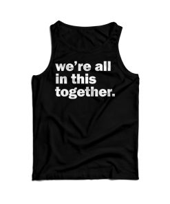 Get It Now We’re All In This Together Tank Top For Men’s And Women’s