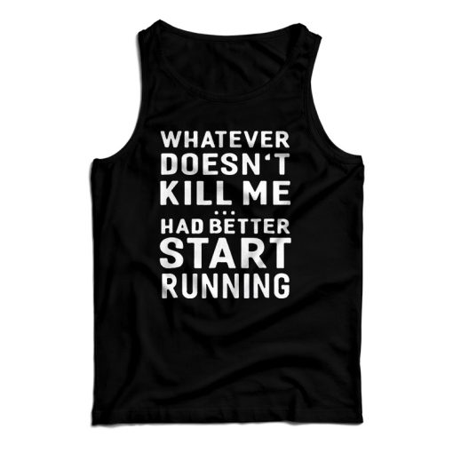 Get It Now Whatever Doesn’t Kill Me Had Better Start Running Tank Top