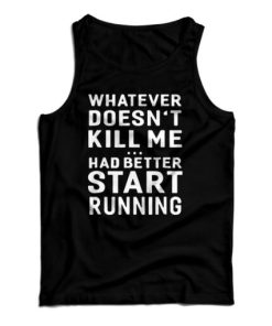 Get It Now Whatever Doesn’t Kill Me Had Better Start Running Tank Top
