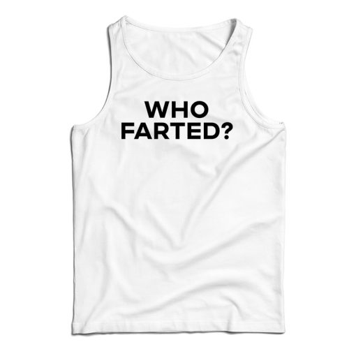 Get It Now Who Farted Tank Top For Men’s And Women’s