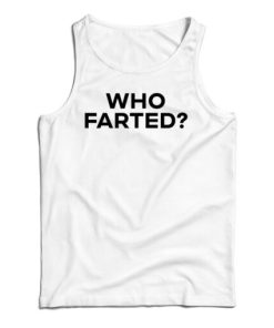Get It Now Who Farted Tank Top For Men’s And Women’s