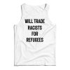 Get It Now Will Trade Racists For Refugees Tank Top For UNISEX