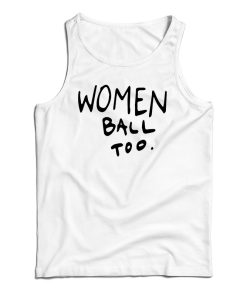 Get It Now Women Ball Too Tank Top For Men’s And Women’s Get It Now Women Ball Too Tank Top For Men’s And Women’s