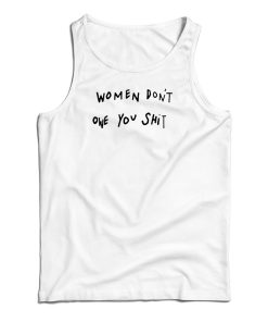 Get It Now Women Don’t Owe You Shit Tank Top For Men’s And Women’s Get It Now Women Don’t Owe You Shit Tank Top For Men’s And Women’s