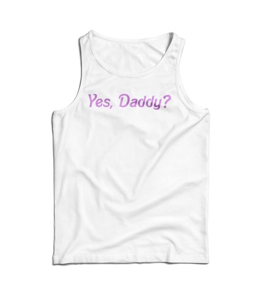 Get It Now Yes Daddy Tank Top For Men’s And Women’s