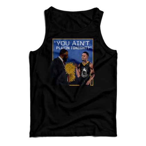 Get It Now You Ain’t Playin Tonight Tank Top For Men’s And Women’s