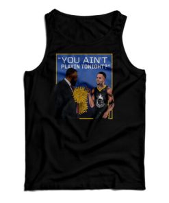 Get It Now You Ain’t Playin Tonight Tank Top For Men’s And Women’s