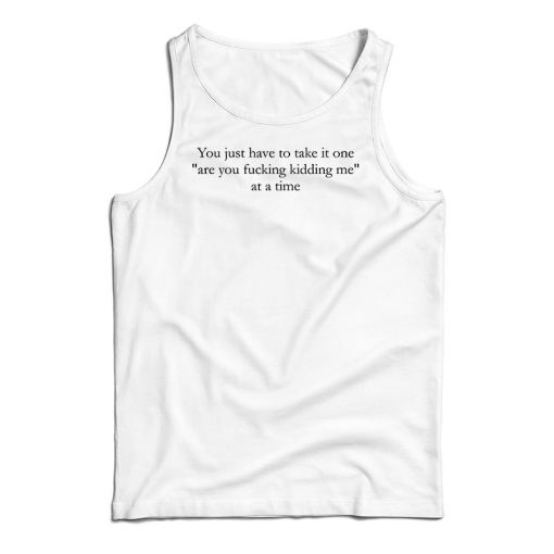 Get It Now You Just Have To Take It One Tank Top For Men’s And Women’s