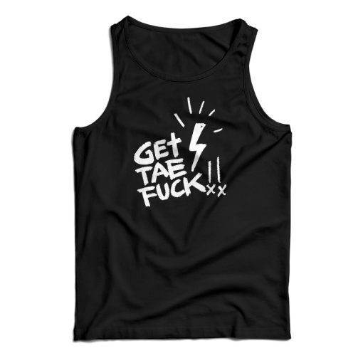 Get Tae Fuck Tank Top For UNISEX