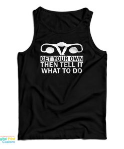 Get Your Own Then Tell It What To Do Tank Top Get Your Own Then Tell It What To Do Tank Top