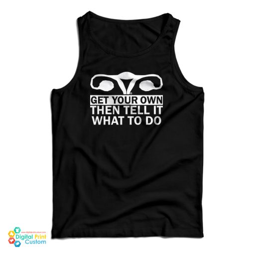 Get Your Own Then Tell It What To Do Tank Top