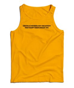 Ghetto Is Nothing But Creativity That Hasn’t Been Stolen Yet Tank Top Ghetto Is Nothing But Creativity That Hasn’t Been Stolen Yet Tank Top
