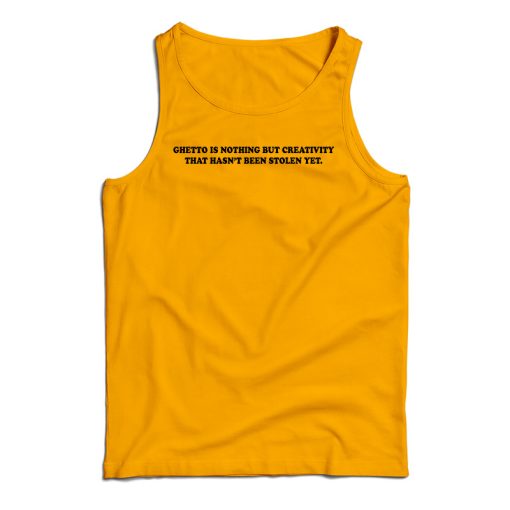 Ghetto Is Nothing But Creativity That Hasn’t Been Stolen Yet Tank Top