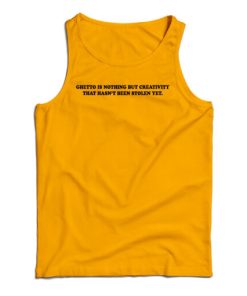 Ghetto Is Nothing But Creativity That Hasn’t Been Stolen Yet Tank Top