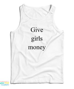 Give Girls Money Tank Top For UNISEX Give Girls Money Tank Top For UNISEX