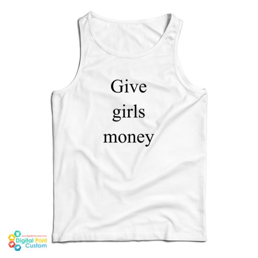 Give Girls Money Tank Top For UNISEX